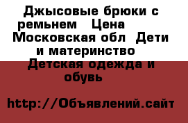 Джысовые брюки с ремьнем › Цена ­ 500 - Московская обл. Дети и материнство » Детская одежда и обувь   